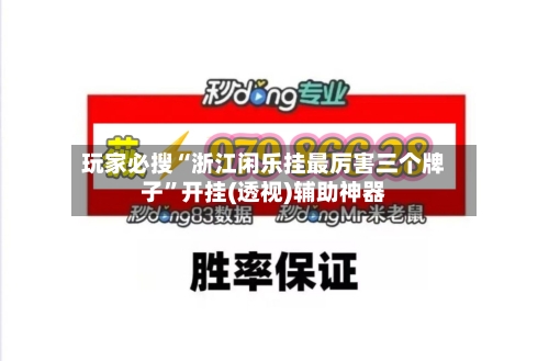 玩家必搜“浙江闲乐挂最厉害三个牌子	”开挂(透视)辅助神器-第1张图片