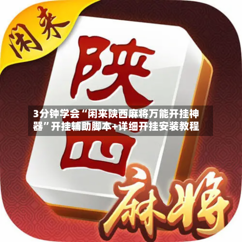 3分钟学会“闲来陕西麻将万能开挂神器	”开挂辅助脚本+详细开挂安装教程-第1张图片