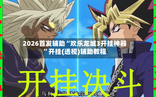 2026首发辅助“欢乐龙城3开挂神器”开挂(透视)辅助教程-第3张图片