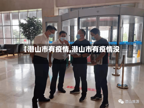 【潜山市有疫情,潜山市有疫情没】-第3张图片