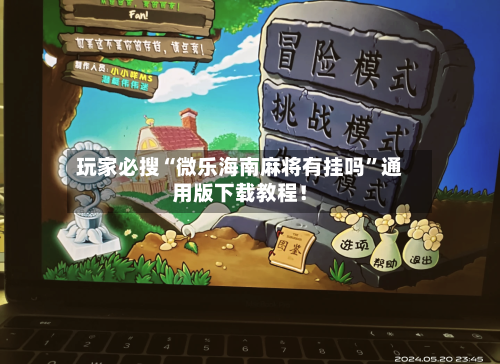 玩家必搜“微乐海南麻将有挂吗”通用版下载教程！-第1张图片