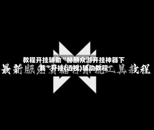 教程开挂辅助“赫麒众游开挂神器下载	”开挂(透视)辅助教程-第1张图片