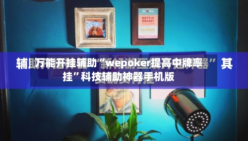 万能开挂辅助“wepoker提高中牌率挂”科技辅助神器手机版-第1张图片