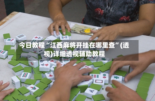 今日教程“江西麻将开挂在哪里查	”(透视)详细透视辅助教程-第2张图片