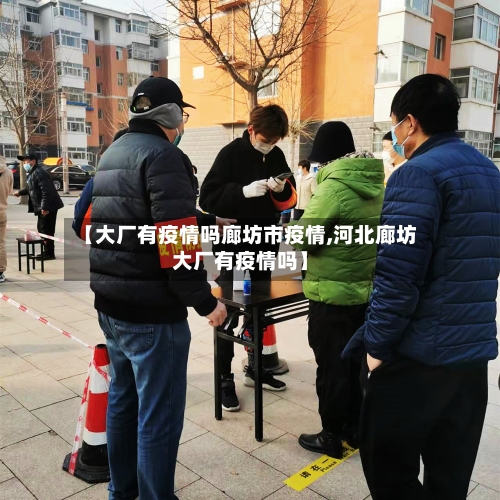 【大厂有疫情吗廊坊市疫情,河北廊坊大厂有疫情吗】-第3张图片