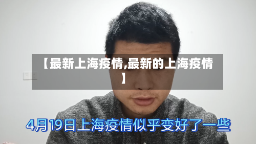 【最新上海疫情,最新的上海疫情】-第1张图片