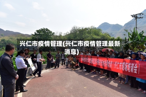 兴仁市疫情管理(兴仁市疫情管理最新消息)-第1张图片