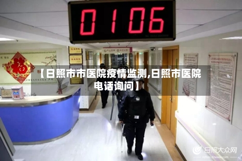 【日照市市医院疫情监测,日照市医院电话询问】-第2张图片