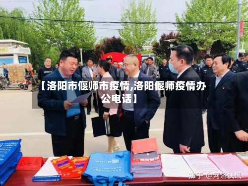 【洛阳市偃师市疫情,洛阳偃师疫情办公电话】-第1张图片