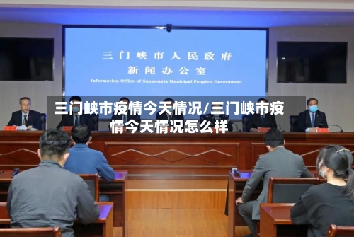 三门峡市疫情今天情况/三门峡市疫情今天情况怎么样-第3张图片