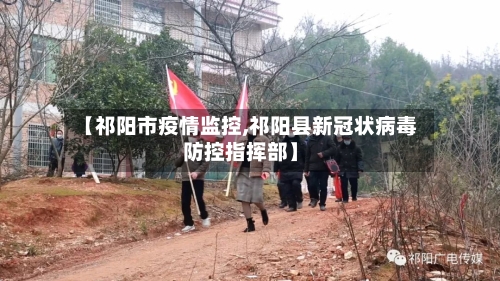 【祁阳市疫情监控,祁阳县新冠状病毒防控指挥部】-第1张图片