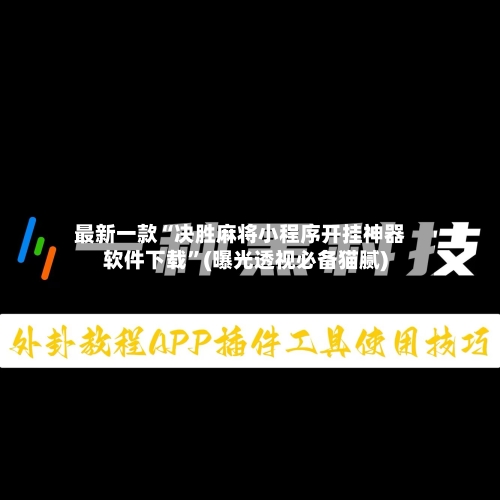 最新一款“决胜麻将小程序开挂神器软件下载	”(曝光透视必备猫腻)-第1张图片