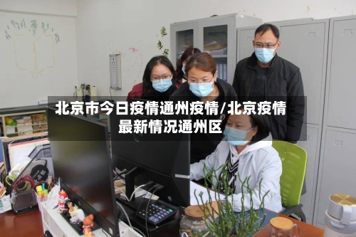 北京市今日疫情通州疫情/北京疫情最新情况通州区-第3张图片