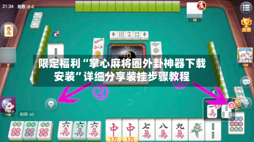 限定福利“掌心麻将圈外卦神器下载安装”详细分享装挂步骤教程-第3张图片