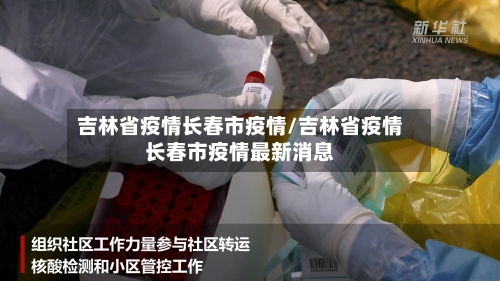 吉林省疫情长春市疫情/吉林省疫情长春市疫情最新消息-第3张图片