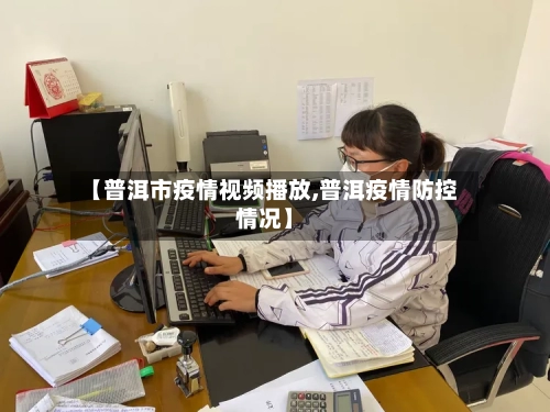 【普洱市疫情视频播放,普洱疫情防控情况】-第3张图片