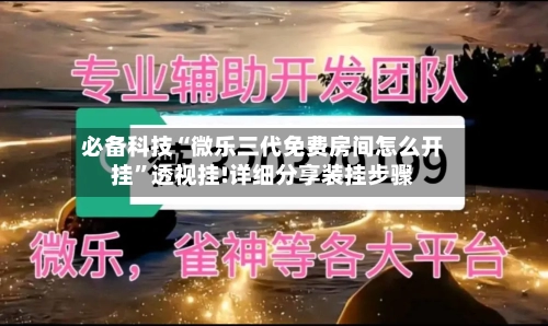 必备科技“微乐三代免费房间怎么开挂”透视挂!详细分享装挂步骤-第1张图片