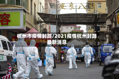 杭州市疫情封路/2021疫情杭州封路最新消息-第1张图片