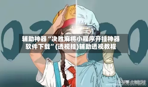 辅助神器“决胜麻将小程序开挂神器软件下载	”(透视挂)辅助透视教程-第1张图片
