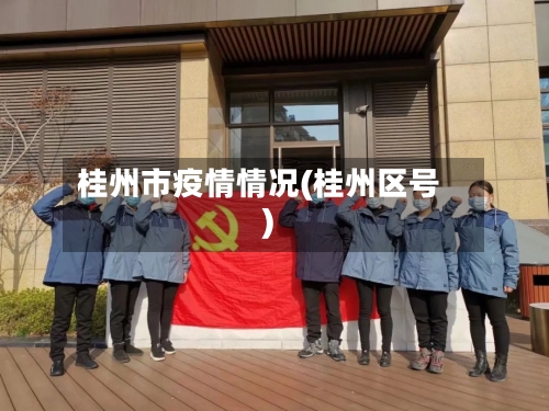 桂州市疫情情况(桂州区号)-第1张图片