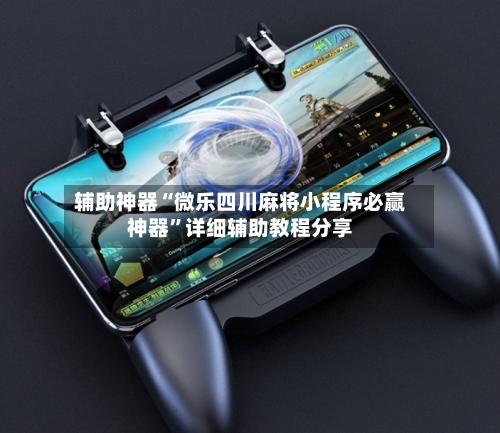 辅助神器“微乐四川麻将小程序必赢神器”详细辅助教程分享-第1张图片