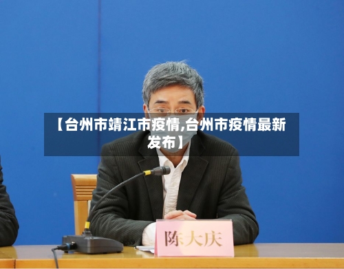 【台州市靖江市疫情,台州市疫情最新发布】-第3张图片