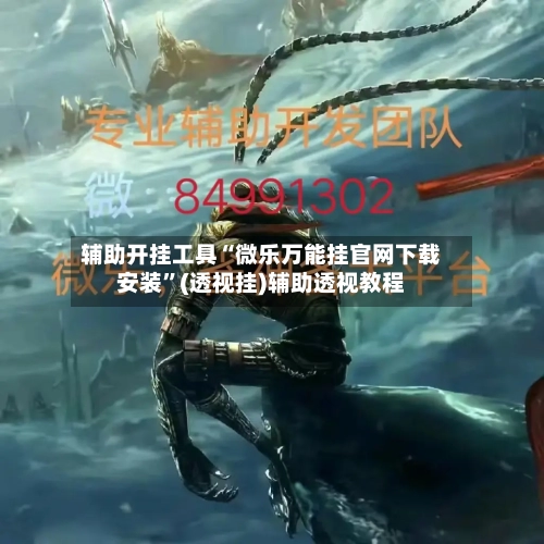 辅助开挂工具“微乐万能挂官网下载安装”(透视挂)辅助透视教程-第1张图片