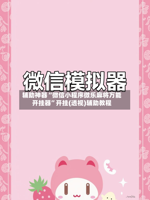辅助神器“微信小程序微乐麻将万能开挂器”开挂(透视)辅助教程-第3张图片