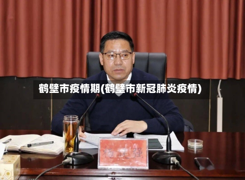 鹤壁市疫情期(鹤壁市新冠肺炎疫情)-第3张图片