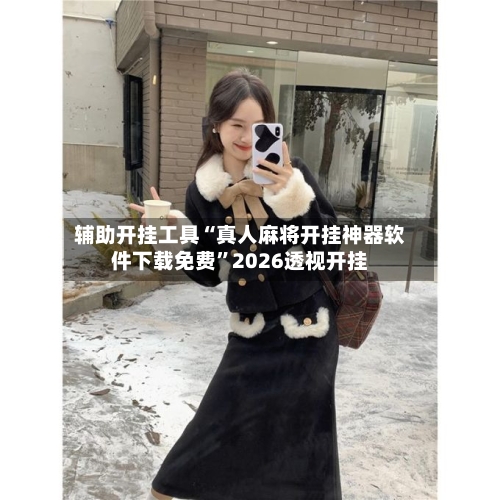 辅助开挂工具“真人麻将开挂神器软件下载免费”2026透视开挂-第2张图片