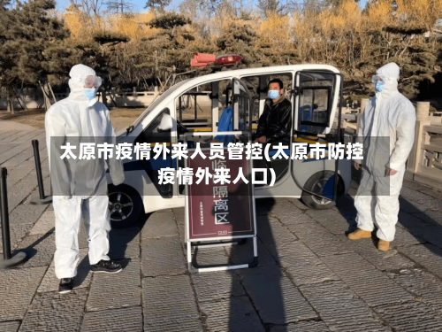 太原市疫情外来人员管控(太原市防控疫情外来人口)-第2张图片