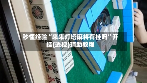 秒懂经验“来来灯塔麻将有挂吗	”开挂(透视)辅助教程-第1张图片