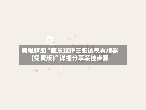 教程辅助“随意玩拼三张透视看牌器(免费版)”详细分享装挂步骤-第2张图片