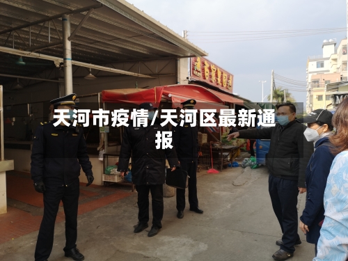 天河市疫情/天河区最新通报-第1张图片