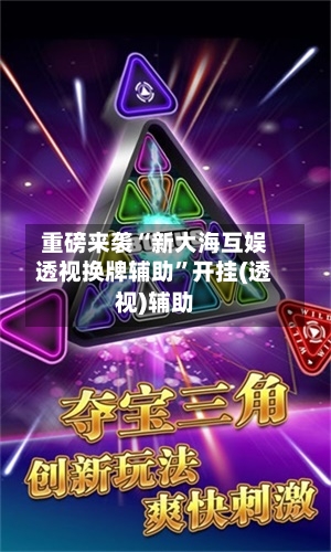 重磅来袭“新大海互娱透视换牌辅助	”开挂(透视)辅助-第2张图片