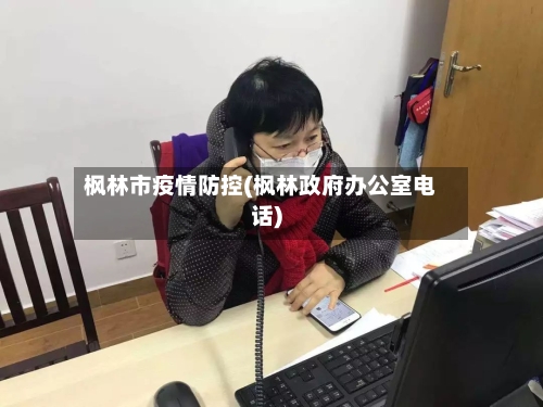 枫林市疫情防控(枫林政府办公室电话)-第1张图片