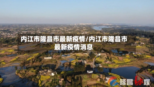 内江市隆昌市最新疫情/内江市隆昌市最新疫情消息-第1张图片