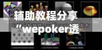 辅助教程分享“wepoker透视挂作弊方法”详细分享装挂步骤-第1张图片