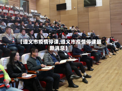 【遵义市疫情停课,遵义市疫情停课最新消息】-第1张图片