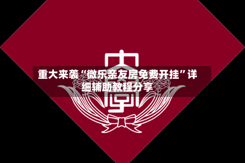 重大来袭“微乐亲友房免费开挂”详细辅助教程分享-第1张图片