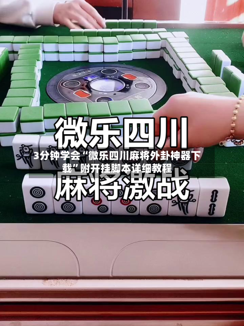 3分钟学会“微乐四川麻将外卦神器下载	”附开挂脚本详细教程-第1张图片
