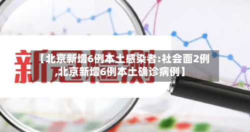 【北京新增6例本土感染者:社会面2例,北京新增6例本土确诊病例】-第1张图片
