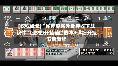 [教程经验]“雀神麻将外卦神器下载软件”(透视)开挂辅助脚本+详细开挂安装教程-第1张图片