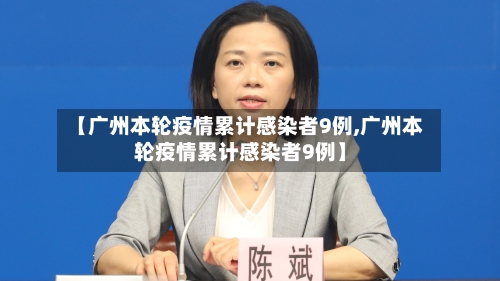 【广州本轮疫情累计感染者9例,广州本轮疫情累计感染者9例】-第2张图片