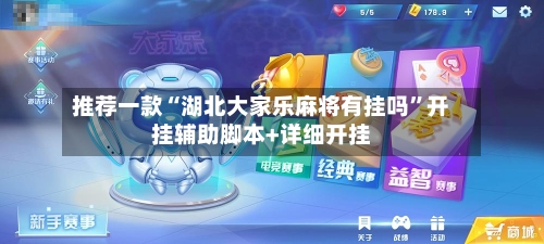 推荐一款“湖北大家乐麻将有挂吗	”开挂辅助脚本+详细开挂-第3张图片
