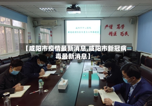 【咸阳市疫情最新消息,咸阳市新冠病毒最新消息】-第1张图片