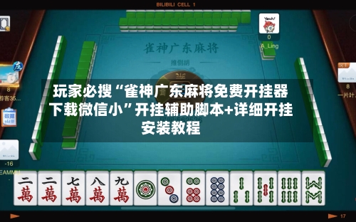 玩家必搜“雀神广东麻将免费开挂器下载微信小”开挂辅助脚本+详细开挂安装教程-第1张图片