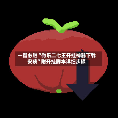 一键必胜“微乐二七王开挂神器下载安装”附开挂脚本详细步骤-第1张图片