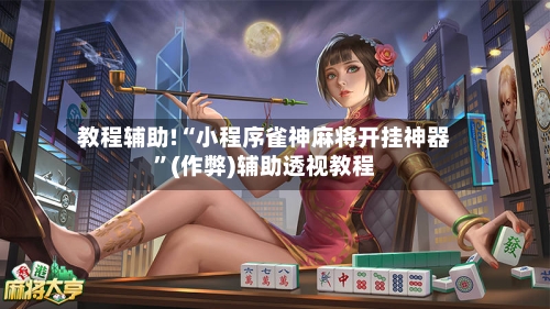 教程辅助!“小程序雀神麻将开挂神器	”(作弊)辅助透视教程-第2张图片