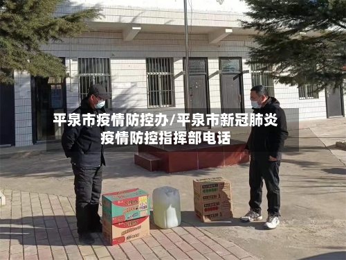 平泉市疫情防控办/平泉市新冠肺炎疫情防控指挥部电话-第2张图片